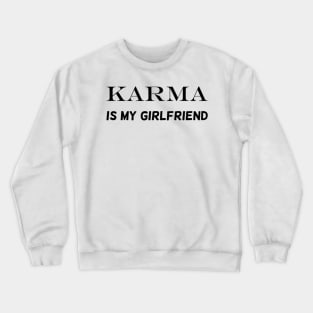 Karma is my girlfriend Crewneck Sweatshirt